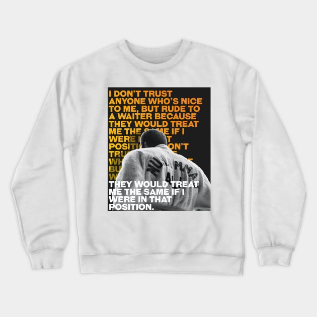 Muhammed Ali | I don’t trust anyone who’s nice to me, but rude to a waiter because they would treat me the same if I were in that position. Crewneck Sweatshirt by ErdiKara